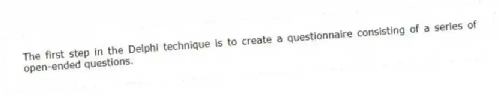 The first step in the Delphi technique is to create a questionnaire consisting of a series of open-ended questions.
