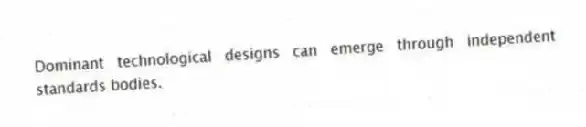 Dominant technological designs can emerge through independent standards bodies.