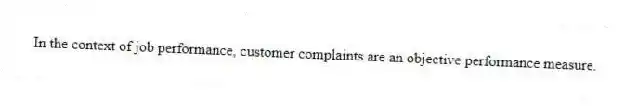 In the context of job performance, customer complaints are an objective performance measure.