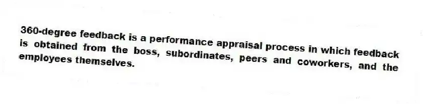 360-degree feedback is a performance appraisal process in which feedback is obtained from the boss, subordinates, peers and coworkers, and the employees themselves.