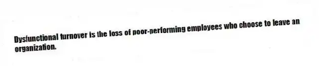 Dysfunctional turnover is the loss of poor-performing employees who choose to leave an organization.