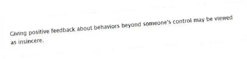 Giving positive feedback about behaviors beyond someone's control may be viewed as insincere.
