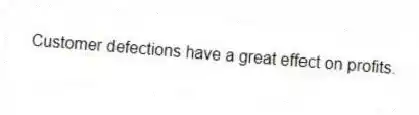 Customer defections have a great effect on profits.