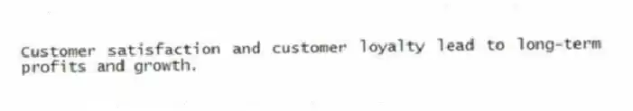 Customer satisfaction and customer loyalty lead to long-term profits and growth.