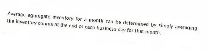 Average aggregate inventory for a month can be determined by simply averaging the inventory counts at the end of each business day for that month.