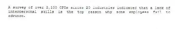 A survey of over 2,100 CFOs across 20 industries indicated that a lack of interpersonal skills is the top reason why some employees fail to advance.
