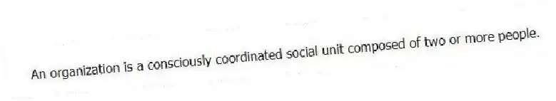 An organization is a consciously coordinated social unit composed of two or more people.