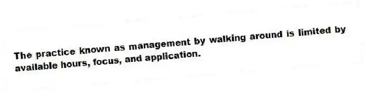 The practice known as management by walking around is limited by available hours, focus, and application.