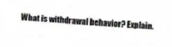 What is withdrawal behavior? Explain.