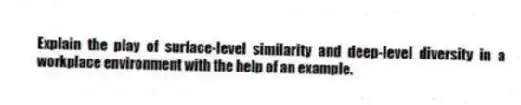 Explain the play of surface-level similarity and deep-level diversity in a workplace environment with the help of an example.