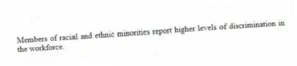 Members of racial and ethnic minorities report higher levels of discrimination in the workforce.