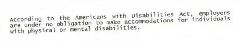 According to the Americans with Disabilities Act, employers are under no obligation to make accommodations for individuals with physical or mental disabilities.
