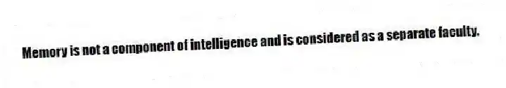 Memory is not a component of intelligence and is considered as a separate faculty.