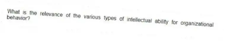 What is the relevance of the various types of intellectual ability for organizational behavior?