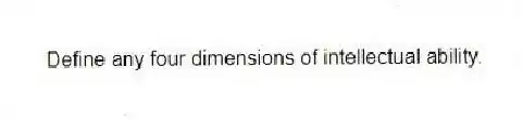 Define any four dimensions of intellectual ability.
