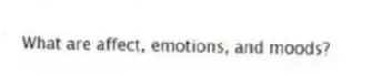 What are affect, emotions, and moods?
