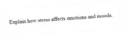Explain how stress affects emotions and moods.