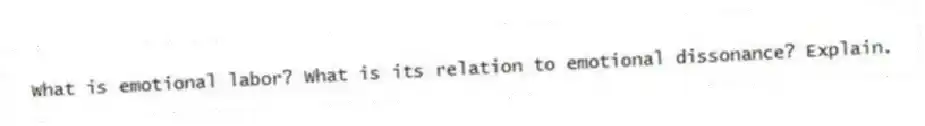 What is emotional labor? What is its relation to emotional dissonance? Explain.