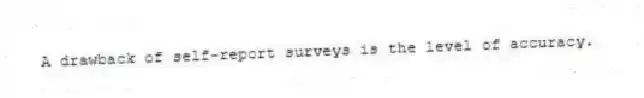 A drawback of self-report surveys is the level of accuracy.