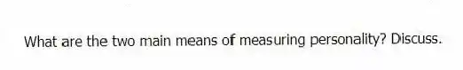 What are the two main means of measuring personality? Discuss.