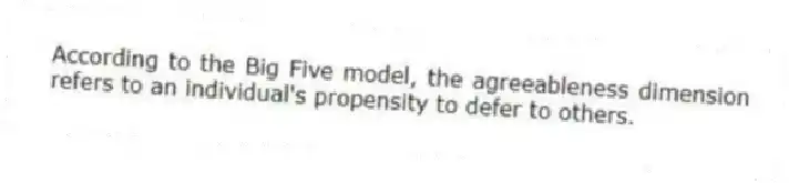 According to the Big Five model, the agreeableness dimension refers to an individual's propensity to defer to others.