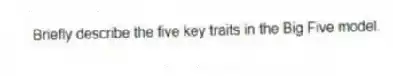 Briefly describe the five key traits in the Big Five model.