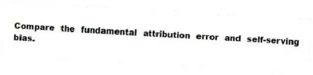Compare the fundamental attribution error and self-serving bias.