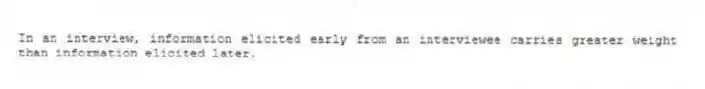 In an interview, information elicited early from an interviewee carries greater weight than information elicited later.
