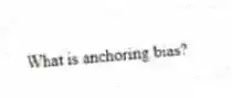 What is anchoring bias?