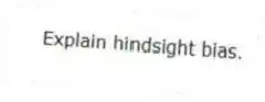 Explain hindsight bias.