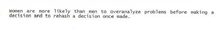 Women are more likely than men to overanalyze problems before making a decision and to rehash a decision once made.