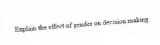Explain the effect of gender on decision making.