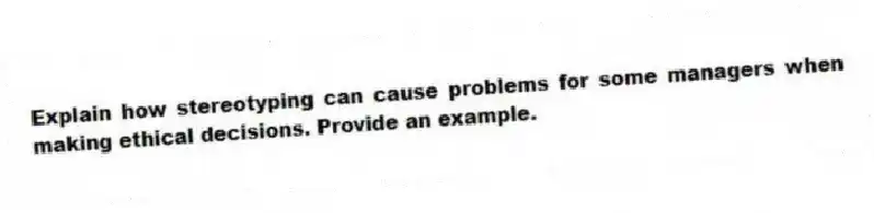 Explain how stereotyping can cause problems for some managers when making ethical decisions. Provide an example.