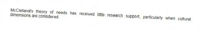 McClelland's theory of needs has received little research support, particularly when cultural dimensions are considered.
