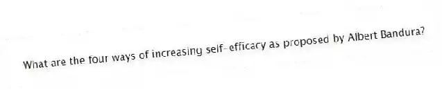 What are the four ways of increasing self-efficacy as proposed by Albert Bandura?