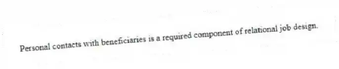 Personal contacts with beneficiaries is a required component of relational job design.