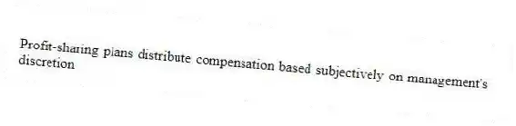 Profit-sharing plans distribute compensation based subjectively on management's discretion