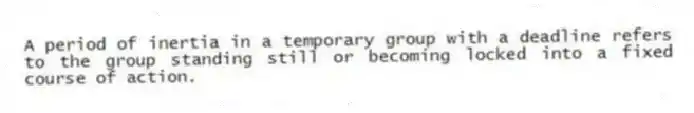 A period of inertia in a temporary group with a deadline refers to the group standing still or becoming locked into a fixed course of action.