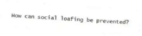 How can social loafing be prevented?