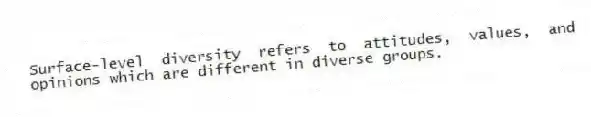 Surface-level diversity refers to attitudes, values, and opinions which are different in diverse groups.