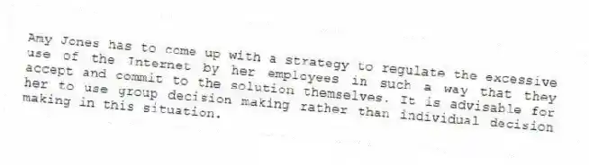 Amy Jones has to come up with a strategy to regulate the excessive use of the Internet by her employees in such a way that they accept and commit to the solution themselves. It is advisable for her to use group decision making rather than individual decision making in this situation.