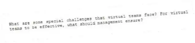 What are some special challenges that virtual teams face? For virtual teams to be effective, what should management ensure?