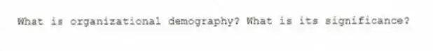 What is organizational demography? What is its significance?