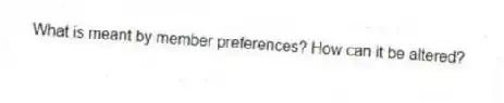 What is meant by member preferences? How can it be altered?