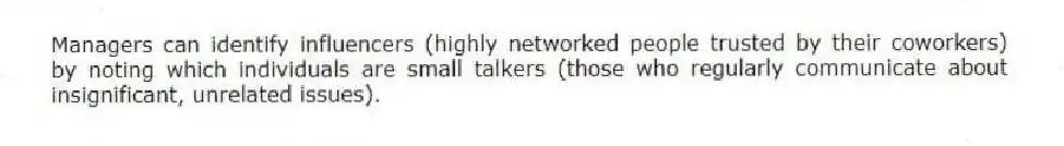 Managers can identify influencers (highly networked people trusted by their coworkers) by noting which individuals are small talkers (those who regularly communicate about insignificant, unrelated issues).