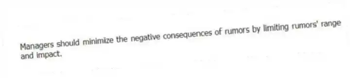 Managers should minimize the negative consequences of rumors by limiting rumors' range and impact.