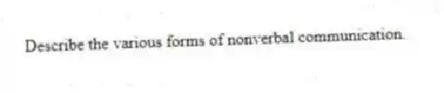 Describe the various forms of nonverbal communication.