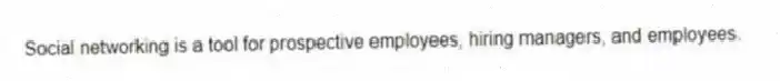 Social networking is a tool for prospective employees, hiring managers, and employees.