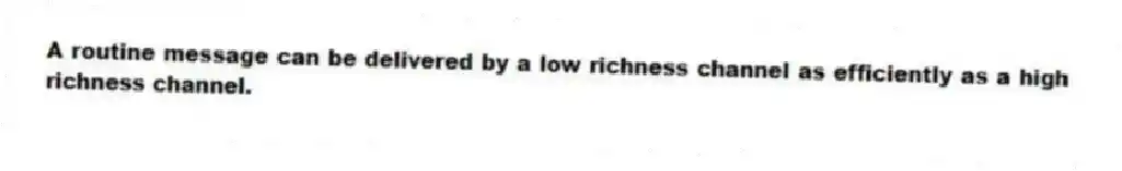 A routine message can be delivered by a low richness channel as efficiently as a high richness channel.