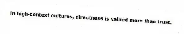 In high-context cultures, directness is valued more than trust.